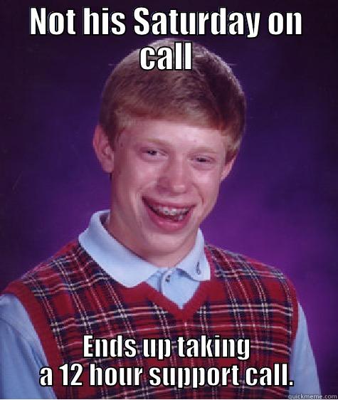 No overtime - NOT HIS SATURDAY ON CALL ENDS UP TAKING A 12 HOUR SUPPORT CALL. Bad Luck Brian