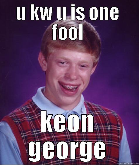 U KW U IS ONE FOOL KEON GEORGE Bad Luck Brian