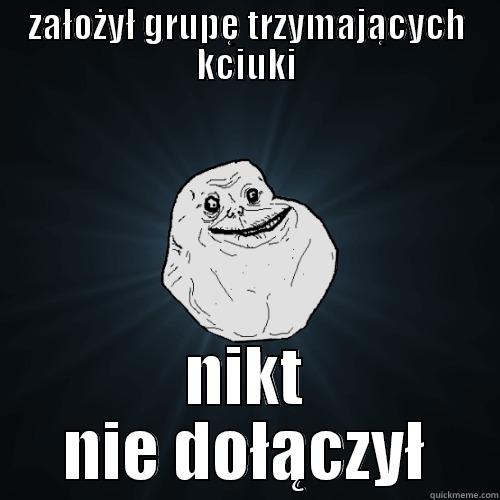 ZAŁOŻYŁ GRUPĘ TRZYMAJĄCYCH KCIUKI NIKT NIE DOŁĄCZYŁ Forever Alone