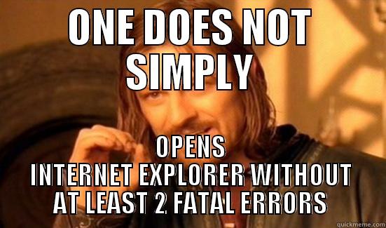 ONE DOES NOT SIMPLY OPENS INTERNET EXPLORER WITHOUT AT LEAST 2 FATAL ERRORS Boromir
