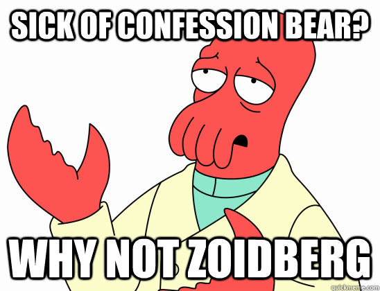 Sick of confession bear? Why not Zoidberg  Why not zoidberg-baby