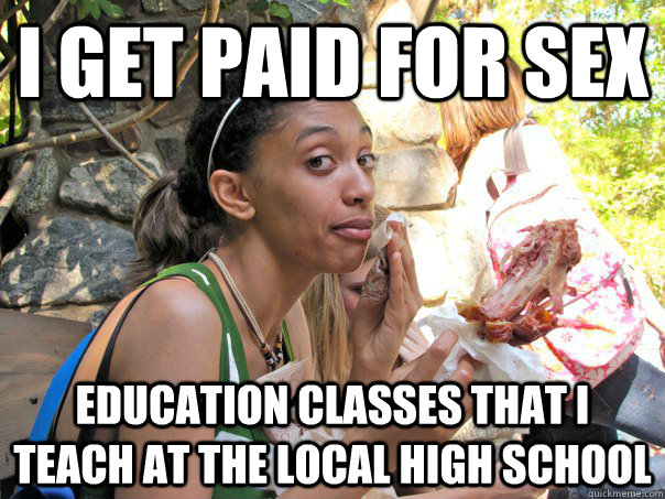i get paid for sex education classes that i teach at the local high school - i get paid for sex education classes that i teach at the local high school  Strong Independent Black Woman