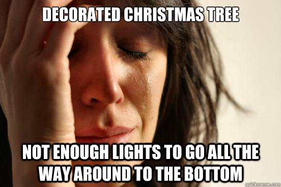Decorated Christmas Tree Not enough lights to go all the way around to the bottom  First World Problems
