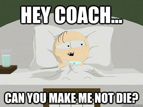 Hey coach... Can you make me not die? - Hey coach... Can you make me not die?  Misc