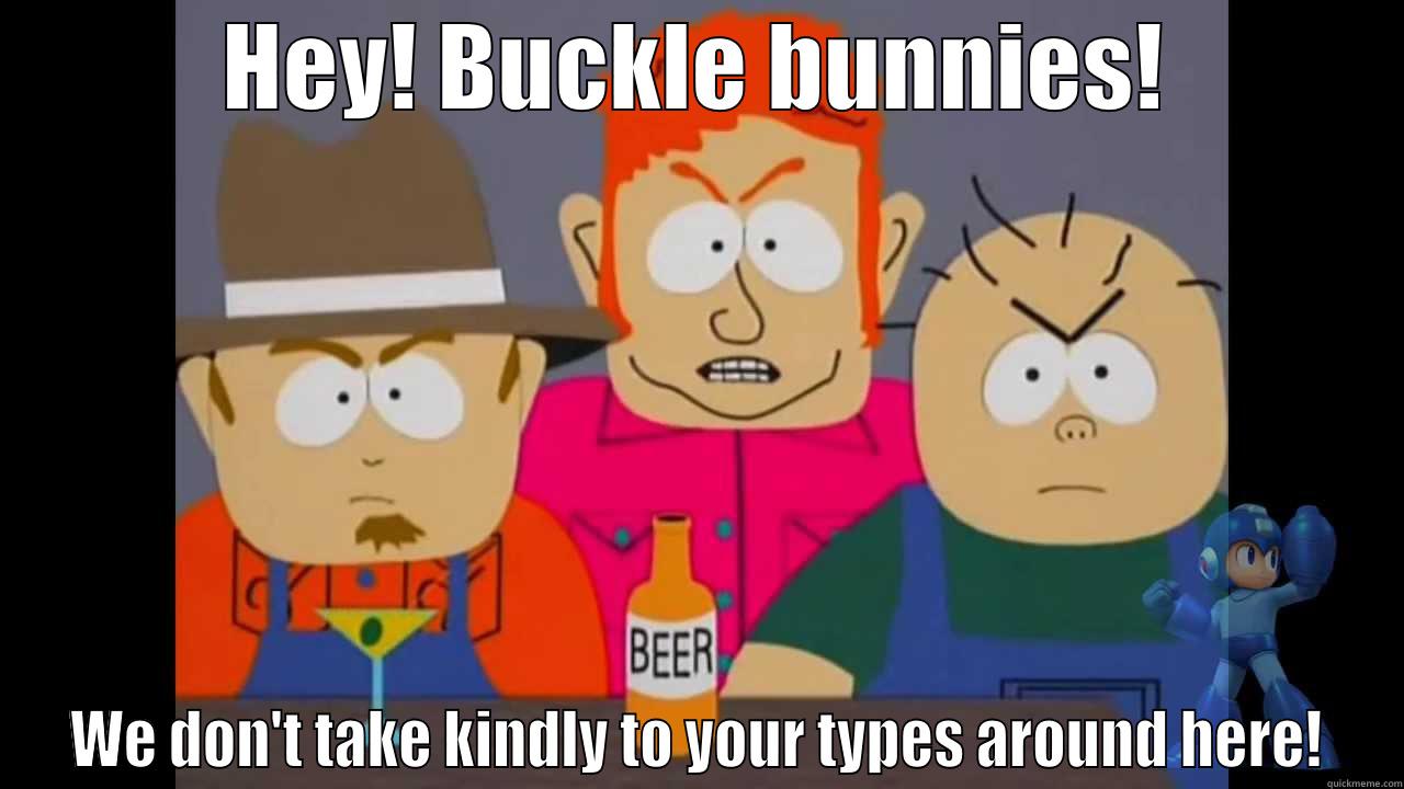 buckle bunnies - HEY! BUCKLE BUNNIES! WE DON'T TAKE KINDLY TO YOUR TYPES AROUND HERE! Misc