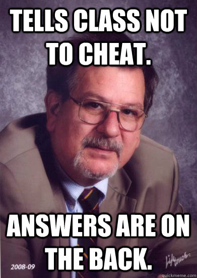 Tells class not to cheat. Answers are on the back.  