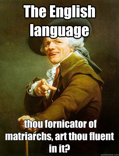 The English language  thou fornicator of﻿ matriarchs, art thou fluent in it?  Joseph Decreaux