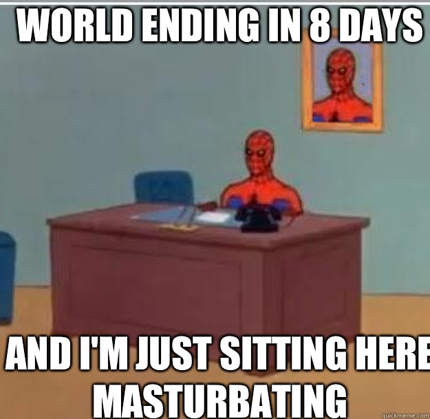 WORLD ENDING IN 8 DAYS AND I'M JUST SITTING HERE MASTURBATING  Spider-Man Desk