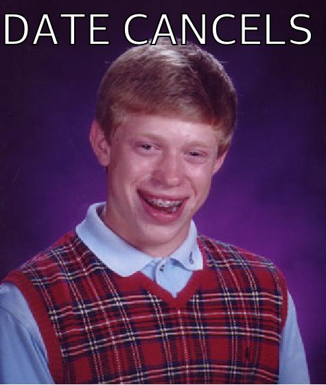 DATE CANCELS   Bad Luck Brian
