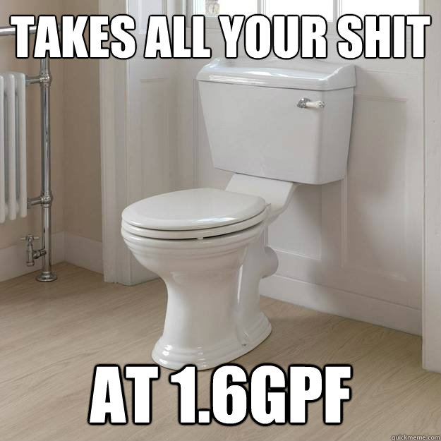 Takes all your shit At 1.6gpf - Takes all your shit At 1.6gpf  Good Guy Toilet