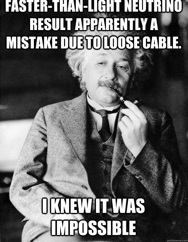 Faster-than-light neutrino result apparently a mistake due to loose cable. I knew it was impossible  - Faster-than-light neutrino result apparently a mistake due to loose cable. I knew it was impossible   Einstein