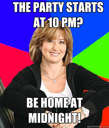 the party starts at 10 pm? be home at midnight!  Sheltering Suburban Mom