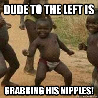 DUDE TO THE LEFT IS GRABBING HIS NIPPLES!  Its friday niggas