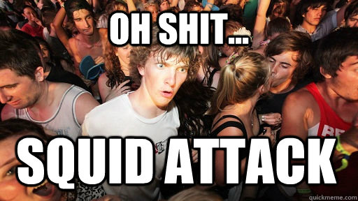 oh shit... squid attack  Sudden Clarity Clarence