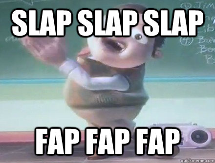 slap slap slap fap fap fap - slap slap slap fap fap fap  bolbi