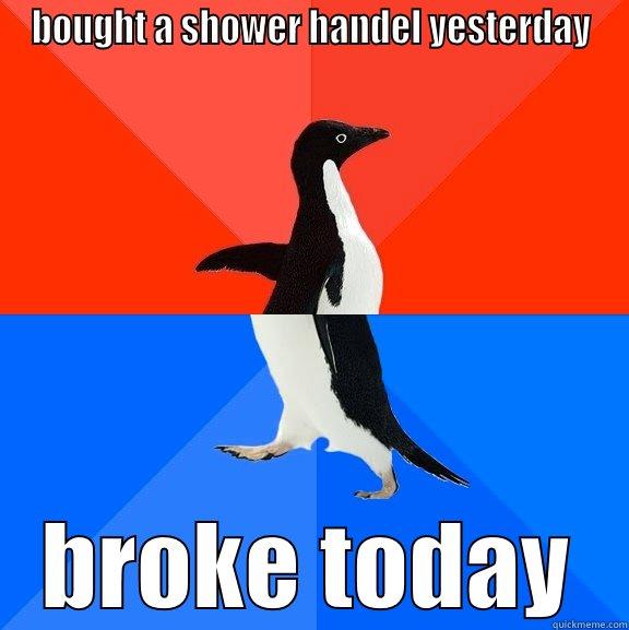 BOUGHT A SHOWER HANDEL YESTERDAY BROKE TODAY Socially Awesome Awkward Penguin