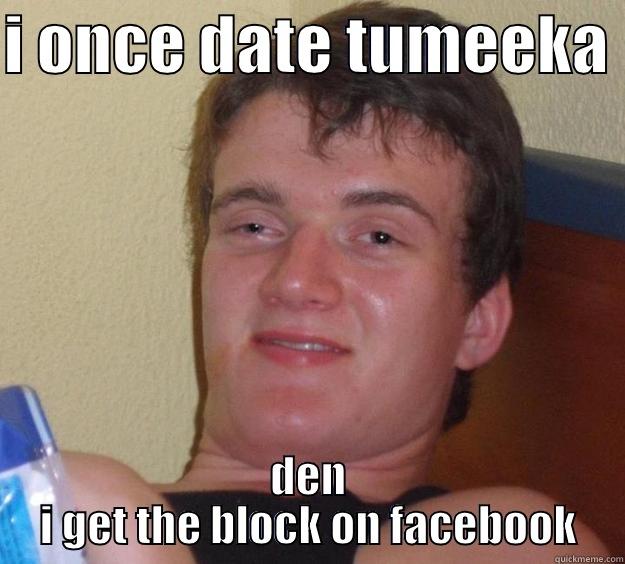 I ONCE DATE TUMEEKA  DEN I GET THE BLOCK ON FACEBOOK 10 Guy