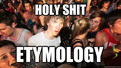 HOLY SHIT ETYMOLOGY - HOLY SHIT ETYMOLOGY  Sudden Clarity Clarence