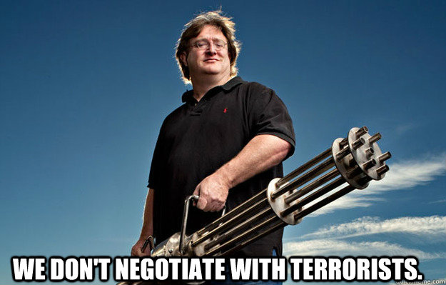  We don't negotiate with terrorists. -  We don't negotiate with terrorists.  Badass Gabe