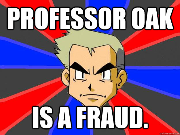 professor oak is a fraud. - professor oak is a fraud.  Professor Oak