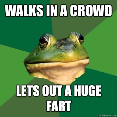 Walks in a Crowd Lets out a huge fart  Foul Bachelor Frog