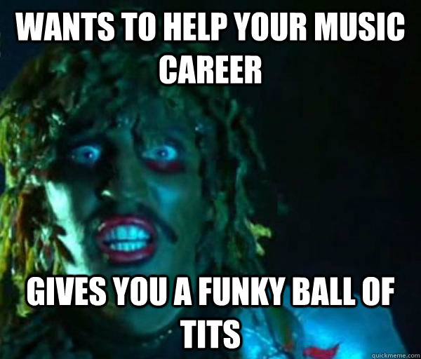 wants to help your music career  Gives you a funky ball of tits  Good guy old greg