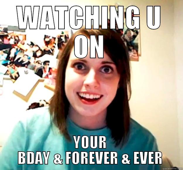 WATCHING U ON YOUR BDAY & FOREVER & EVER Overly Attached Girlfriend
