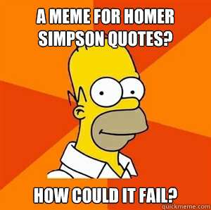 A Meme for Homer Simpson quotes? How could it fail?  Advice Homer