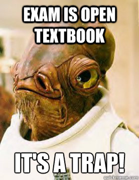 Exam is open textbook IT'S A trap!  