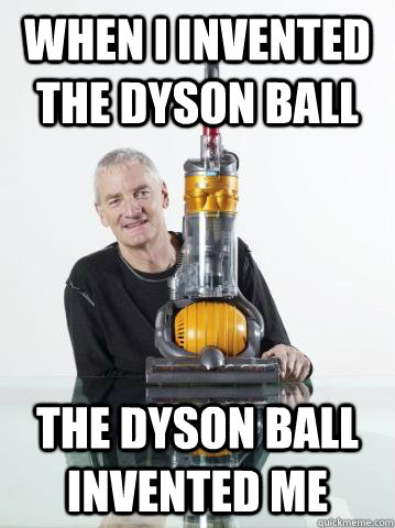 When I Invented The Dyson Ball The dyson ball invented me  The Dyson Ball
