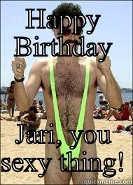 HAPPY BIRTHDAY JARI, YOU SEXY THING! Misc
