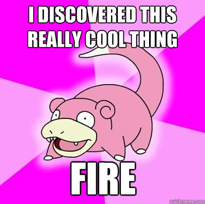 I discovered this really cool thing fire  Slowpoke
