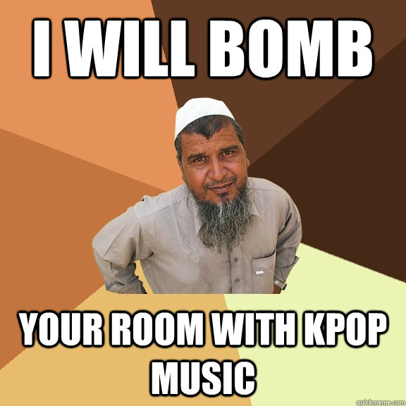I will bomb your room with kpop music  Ordinary Muslim Man
