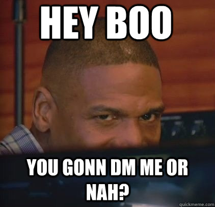 Hey boo You gonn dm me or nah? - Hey boo You gonn dm me or nah?  Misc