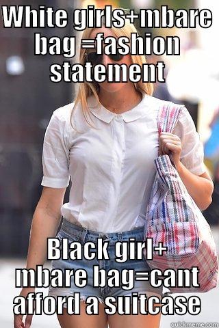 WHITE GIRLS+MBARE BAG =FASHION STATEMENT BLACK GIRL+ MBARE BAG=CANT AFFORD A SUITCASE Misc