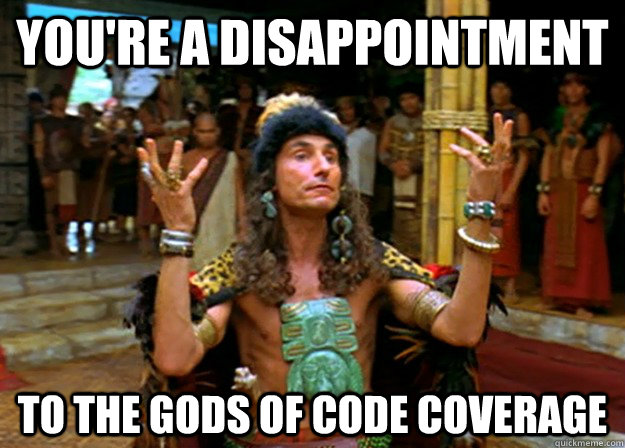 You're a disappointment to the gods of code coverage  