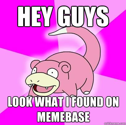 Hey guys Look what i found on memebase  Slowpoke