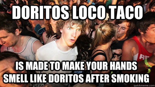 Doritos Loco Taco is made to make your hands smell like Doritos after smoking  Sudden Clarity Clarence