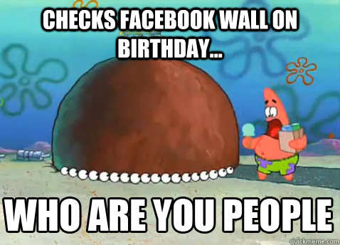Checks Facebook Wall on Birthday...   