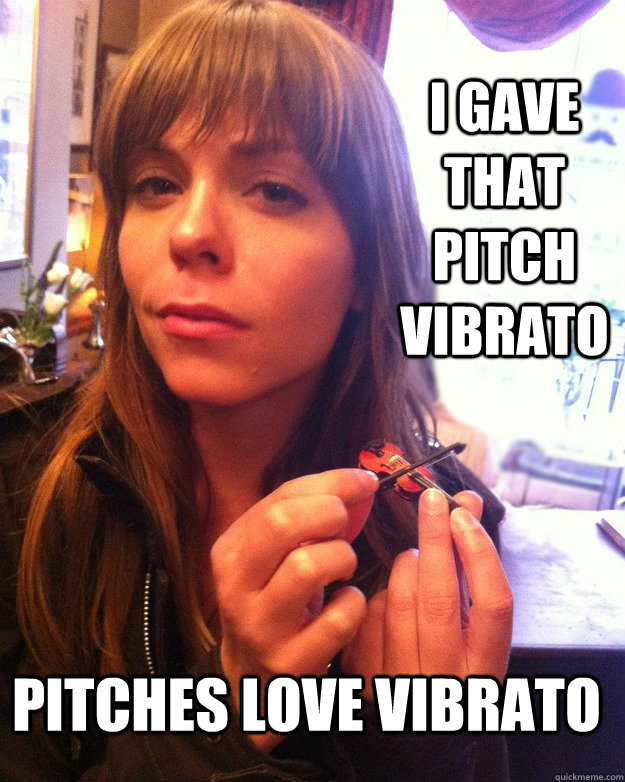 I gave that pitch vibrato pitches love vibrato  Saddest song smallest violin