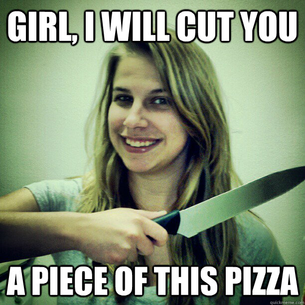 GIRL, I WILL CUT YOU A PIECE OF THIS PIZZA  Good Intentions Rachel