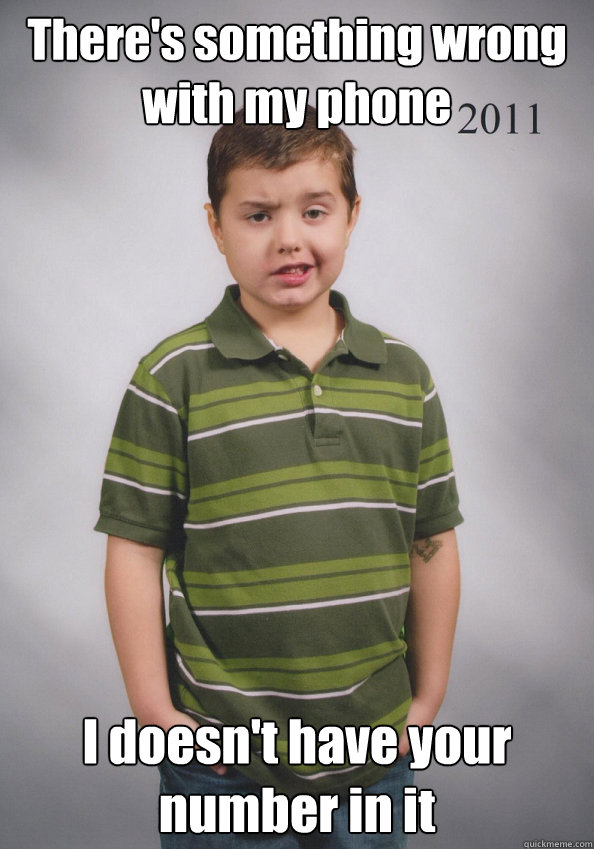 There's something wrong with my phone I doesn't have your number in it  Suave Six-Year-Old