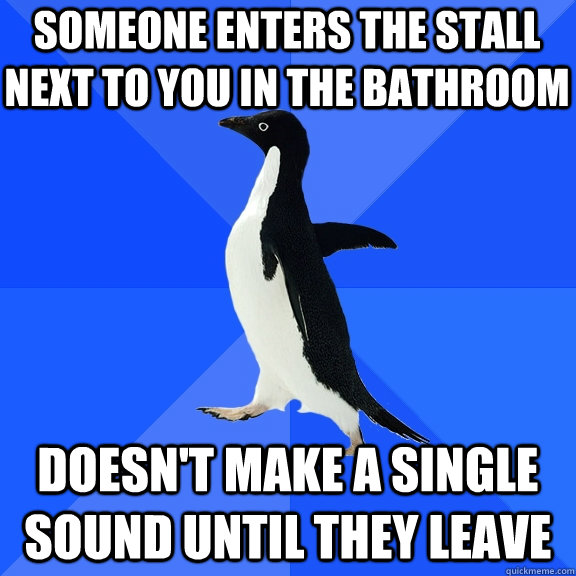 Someone enters the stall next to you in the bathroom Doesn't make a single sound until they leave    Socially Awkward Penguin