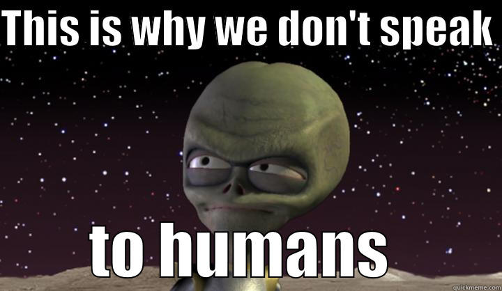 THIS IS WHY WE DON'T SPEAK  TO HUMANS  Misc