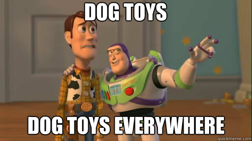 Dog Toys Dog Toys Everywhere  Everywhere