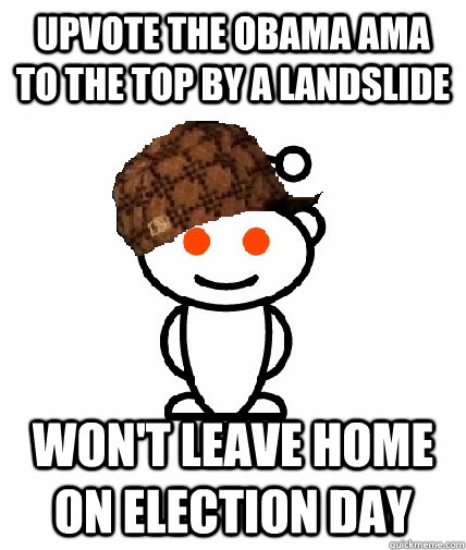 Upvote the Obama AMA to the top by a landslide won't leave home on election day  Scumbag Reddit