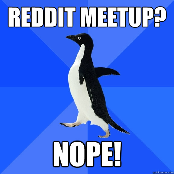 Reddit Meetup? Nope!  Socially Awkward Penguin