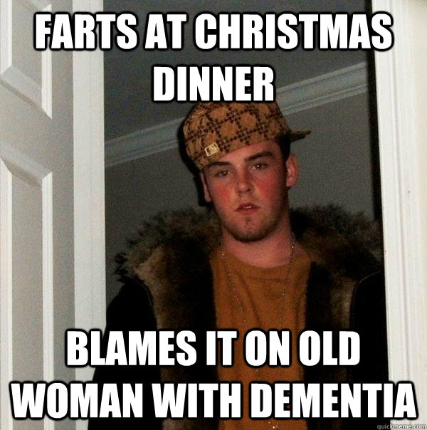 Farts at Christmas dinner Blames it on old woman with dementia  Scumbag Steve