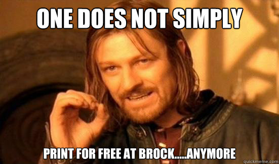 One Does Not Simply Print for free at Brock.....Anymore  Boromir