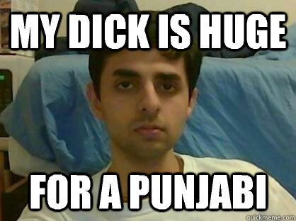 My dick is huge For a punjabi  